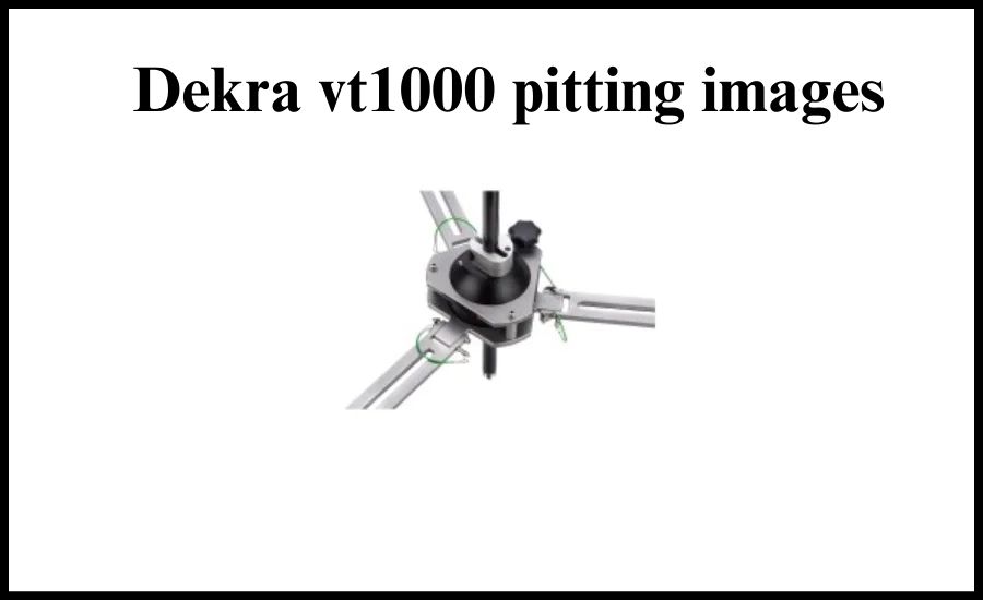 Revolutionary DEKRA VT1000 Pitting Images: What You Need to Know -  VentsBlogs