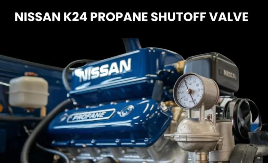 nissan k24 propane pressure valve