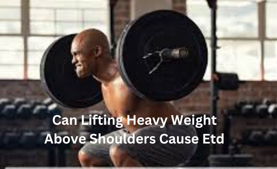 can lifting heavy weight above shoulders cause etd